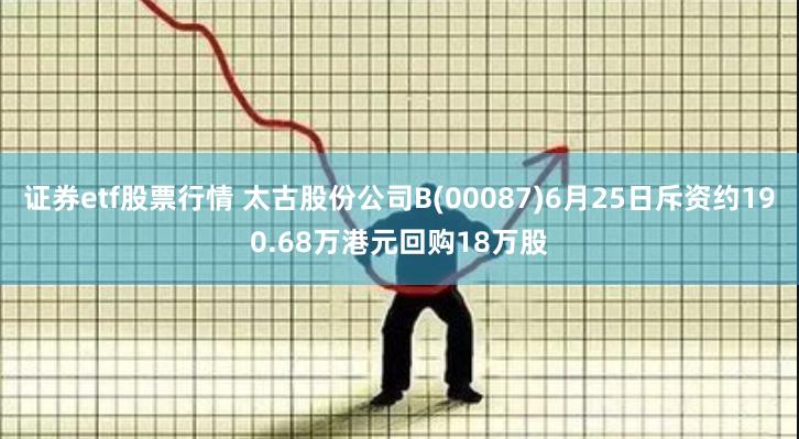 证券etf股票行情 太古股份公司B(00087)6月25日斥资约190.68万港元回购18万股