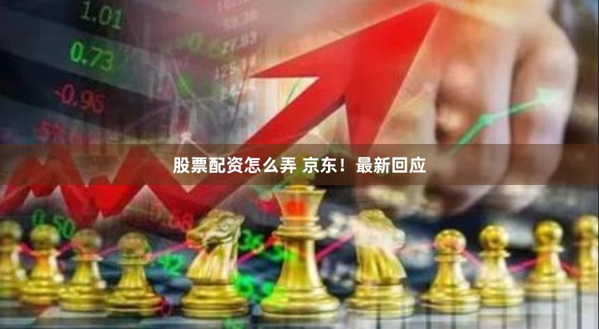 股票配资怎么弄 京东！最新回应