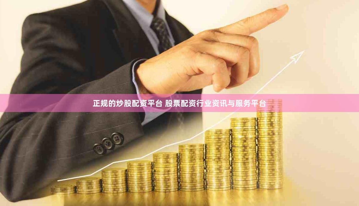 正规的炒股配资平台 股票配资行业资讯与服务平台