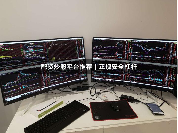 配资炒股平台推荐｜正规安全杠杆