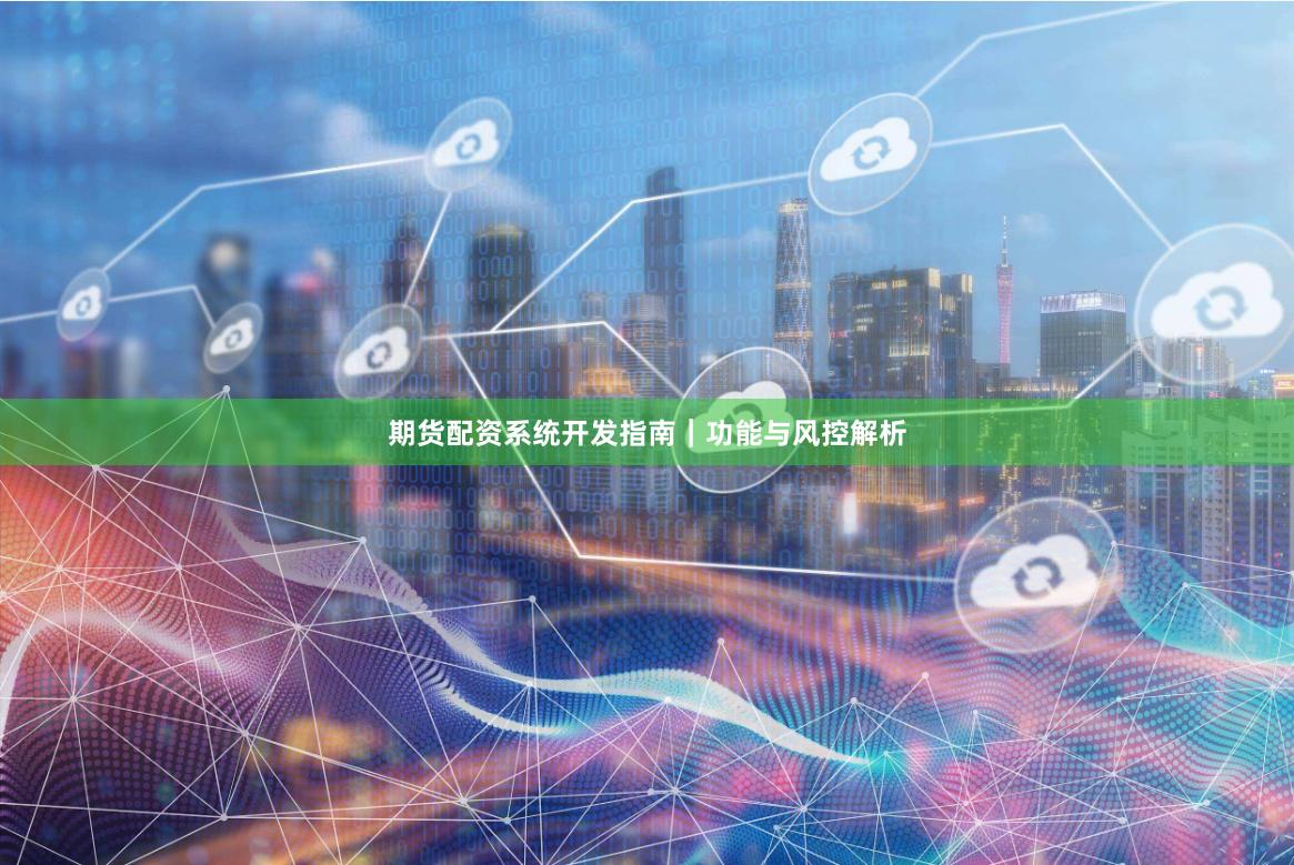 期货配资系统开发指南｜功能与风控解析