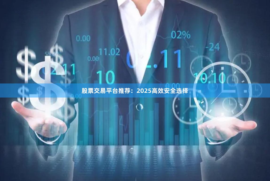股票交易平台推荐：2025高效安全选择