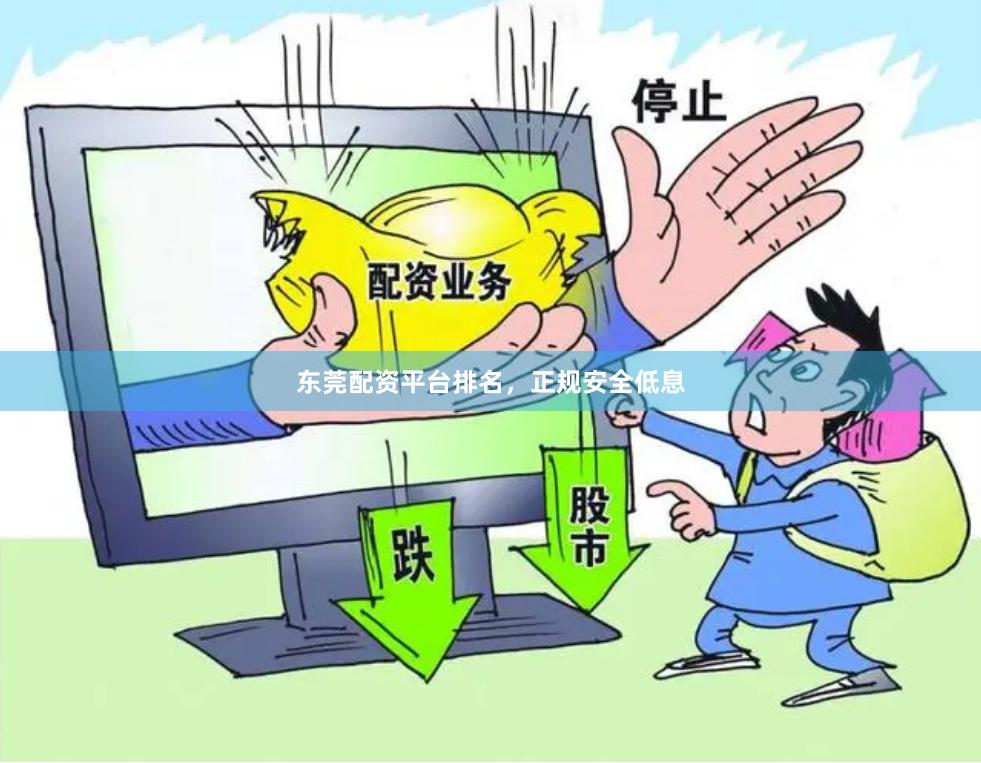 东莞配资平台排名,正规安全低息