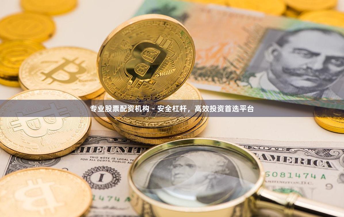 专业股票配资机构 - 安全杠杆,高效投资首选平台
