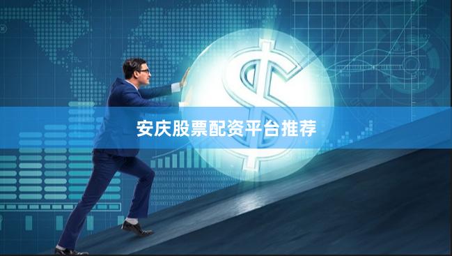 安庆股票配资平台推荐